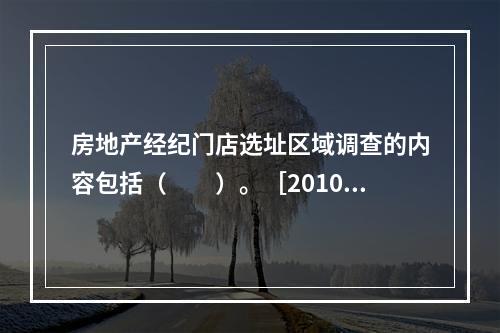 房地产经纪门店选址区域调查的内容包括（　　）。［2010年