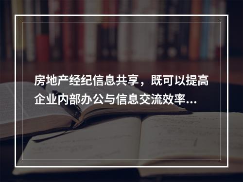 房地产经纪信息共享，既可以提高企业内部办公与信息交流效率，