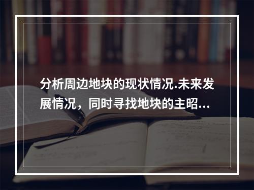 分析周边地块的现状情况.未来发展情况，同时寻找地块的主昭示面