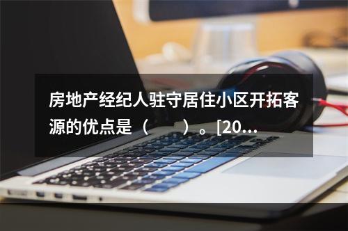 房地产经纪人驻守居住小区开拓客源的优点是（　　）。[2012