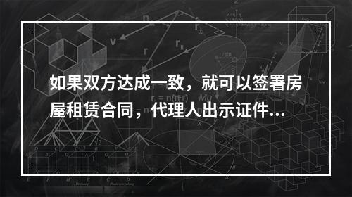 如果双方达成一致，就可以签署房屋租赁合同，代理人出示证件包括