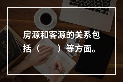 房源和客源的关系包括（　　）等方面。