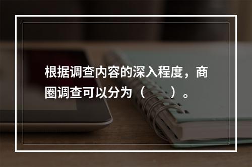 根据调查内容的深入程度，商圈调查可以分为（　　）。