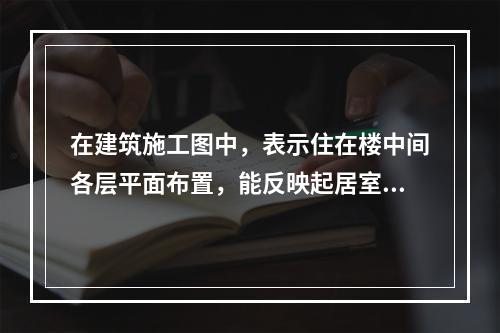 在建筑施工图中，表示住在楼中间各层平面布置，能反映起居室、卧