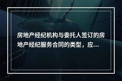 房地产经纪机构与委托人签订的房地产经纪服务合同的类型，应当根