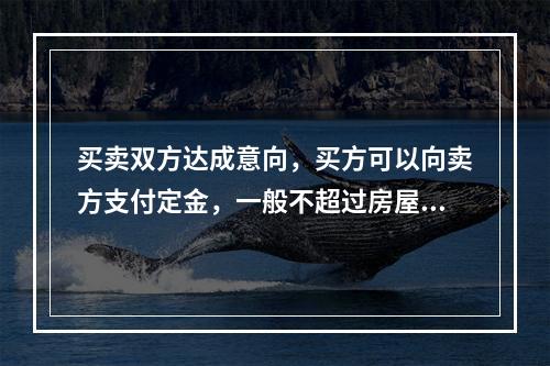 买卖双方达成意向，买方可以向卖方支付定金，一般不超过房屋总价