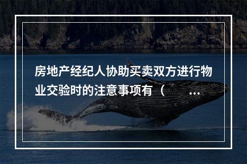 房地产经纪人协助买卖双方进行物业交验时的注意事项有（　　）。