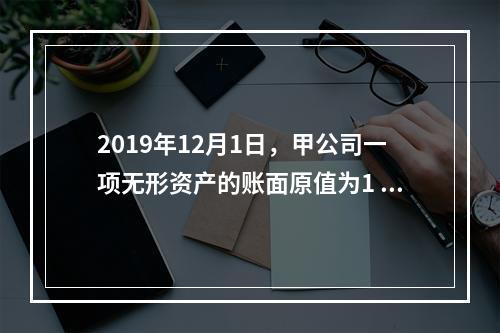 2019年12月1日，甲公司一项无形资产的账面原值为1 60