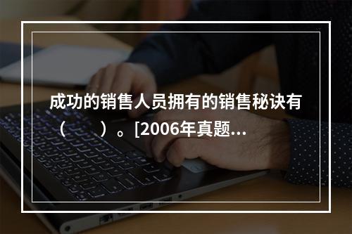 成功的销售人员拥有的销售秘诀有（　　）。[2006年真题]