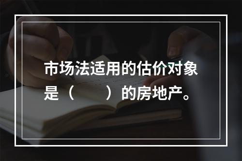 市场法适用的估价对象是（　　）的房地产。