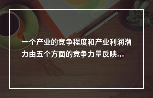 一个产业的竞争程度和产业利润潜力由五个方面的竞争力量反映并