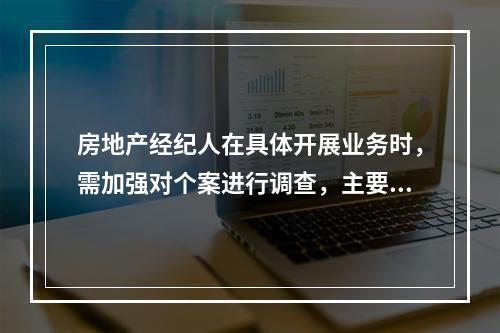 房地产经纪人在具体开展业务时，需加强对个案进行调查，主要包