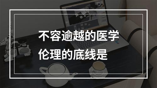 不容逾越的医学伦理的底线是