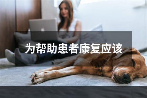 为帮助患者康复应该