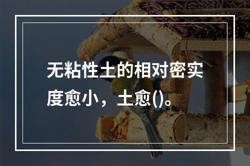 无粘性土的相对密实度愈小，土愈()。