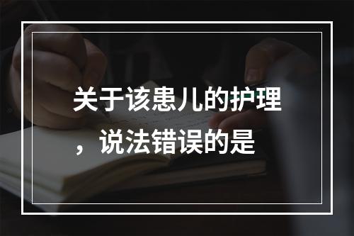 关于该患儿的护理，说法错误的是