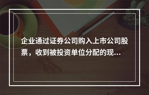 企业通过证券公司购入上市公司股票，收到被投资单位分配的现金股