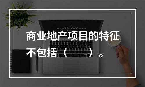 商业地产项目的特征不包括（　　）。