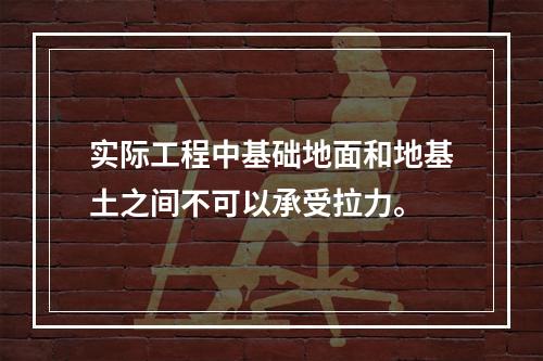 实际工程中基础地面和地基土之间不可以承受拉力。