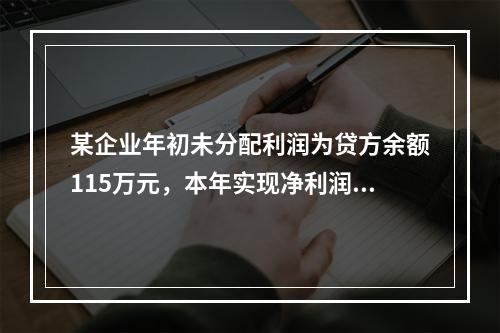 某企业年初未分配利润为贷方余额115万元，本年实现净利润45