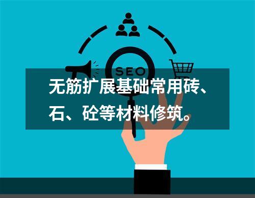 无筋扩展基础常用砖、石、砼等材料修筑。