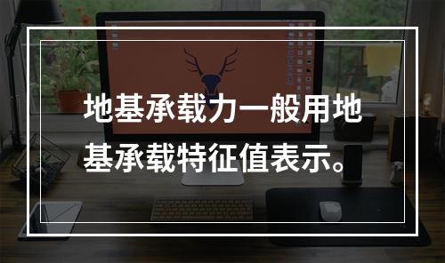 地基承载力一般用地基承载特征值表示。