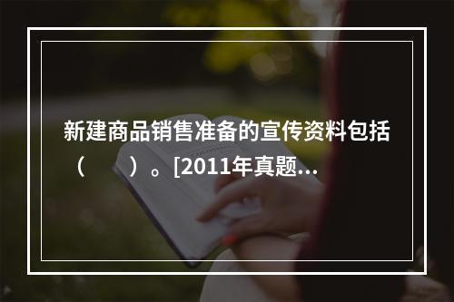 新建商品销售准备的宣传资料包括（　　）。[2011年真题]