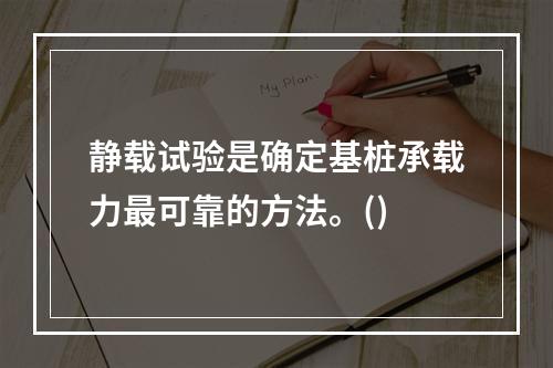 静载试验是确定基桩承载力最可靠的方法。()