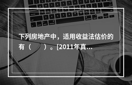 下列房地产中，适用收益法估价的有（　　）。[2011年真题]