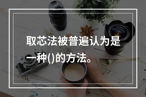 取芯法被普遍认为是一种()的方法。