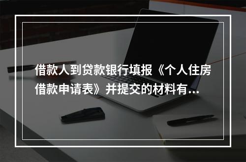 借款人到贷款银行填报《个人住房借款申请表》并提交的材料有（　