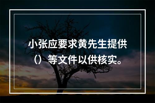 小张应要求黄先生提供（）等文件以供核实。