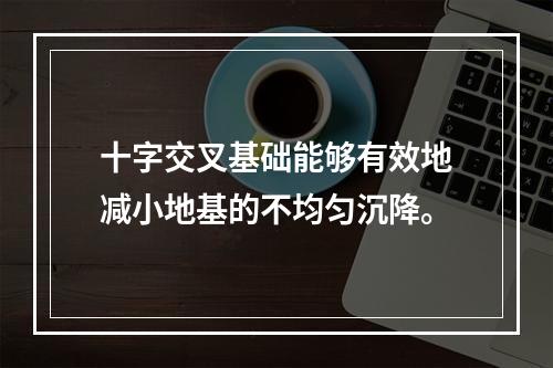 十字交叉基础能够有效地减小地基的不均匀沉降。