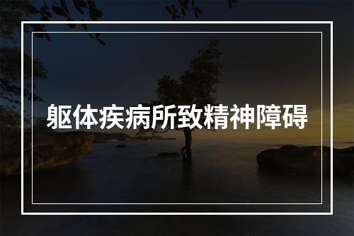 躯体疾病所致精神障碍