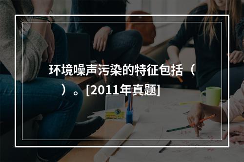 环境噪声污染的特征包括（　　）。[2011年真题]