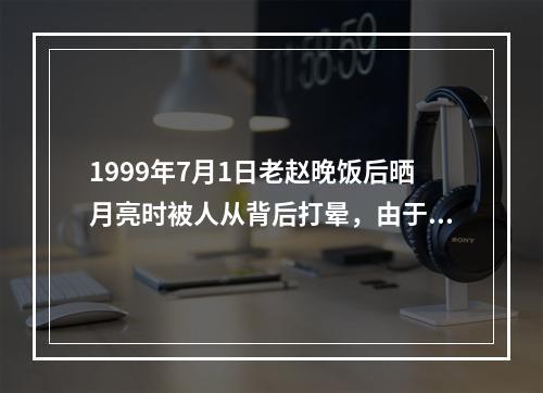 1999年7月1日老赵晚饭后晒月亮时被人从背后打晕，由于天黑