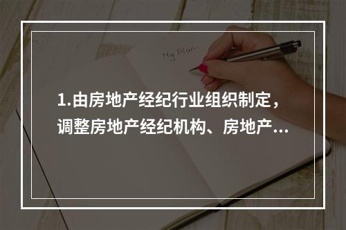 1.由房地产经纪行业组织制定，调整房地产经纪机构、房地产经纪