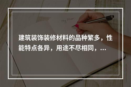 建筑装饰装修材料的品种繁多，性能特点各异，用途不尽相同，在选