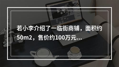 若小李介绍了一临街商铺，面积约50m2，售价约100万元，目