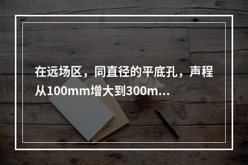 在远场区，同直径的平底孔，声程从100mm增大到300mm，