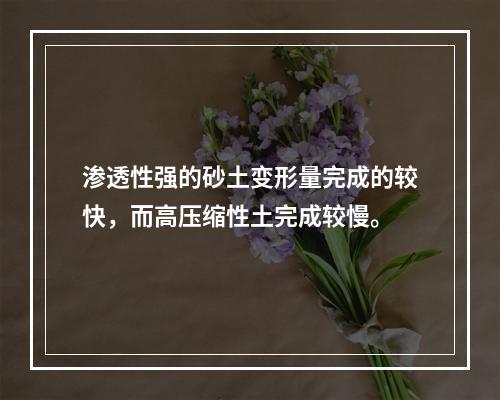 渗透性强的砂土变形量完成的较快，而高压缩性土完成较慢。