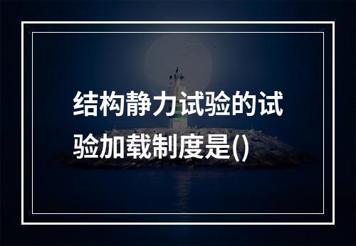 结构静力试验的试验加载制度是()