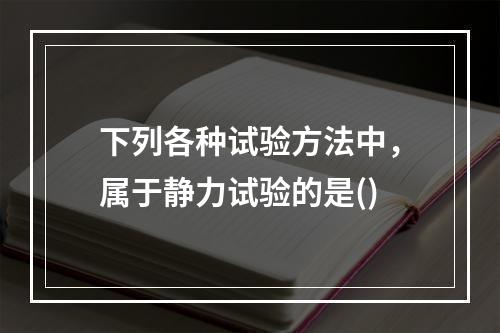 下列各种试验方法中，属于静力试验的是()