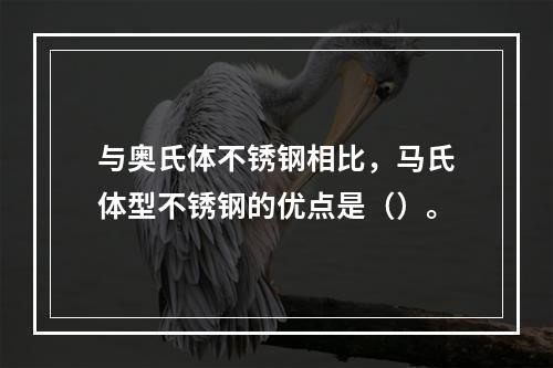 与奥氏体不锈钢相比，马氏体型不锈钢的优点是（）。