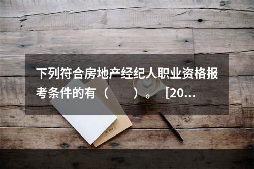 下列符合房地产经纪人职业资格报考条件的有（　　）。［200