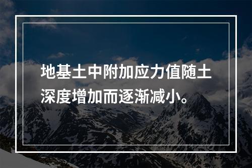 地基土中附加应力值随土深度增加而逐渐减小。