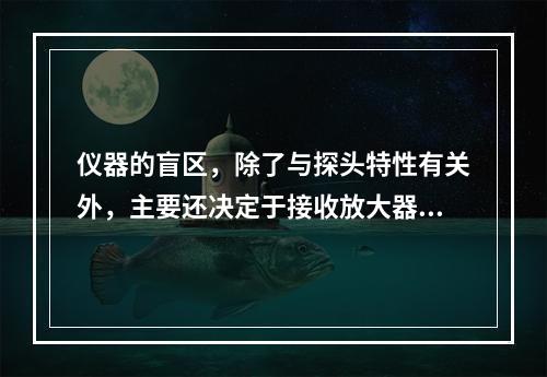 仪器的盲区，除了与探头特性有关外，主要还决定于接收放大器在强