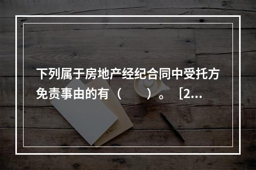 下列属于房地产经纪合同中受托方免责事由的有（　　）。［20