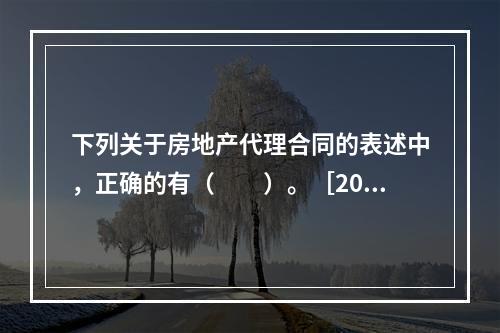 下列关于房地产代理合同的表述中，正确的有（　　）。［200