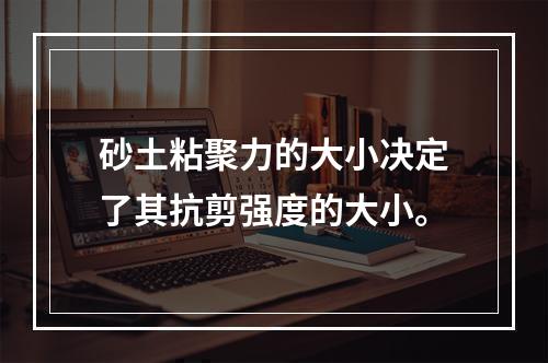 砂土粘聚力的大小决定了其抗剪强度的大小。